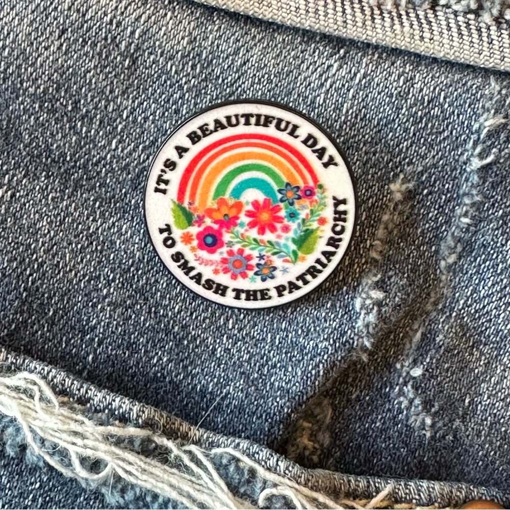 New Pin for Women & Girls - “It’s a beautiful day to smash the patriarchy”